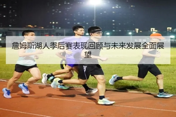 詹姆斯湖人季后赛表现回顾与未来发展全面展望 - LEYU SPORTS