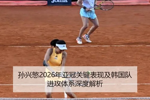 孙兴慜2026年亚冠关键表现及韩国队进攻体系深度解析 - LEYU SPORTS