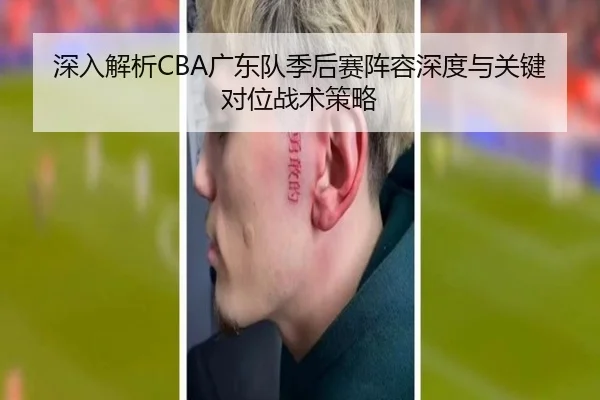 深入解析CBA广东队季后赛阵容深度与关键对位战术策略 - LEYU SPORTS